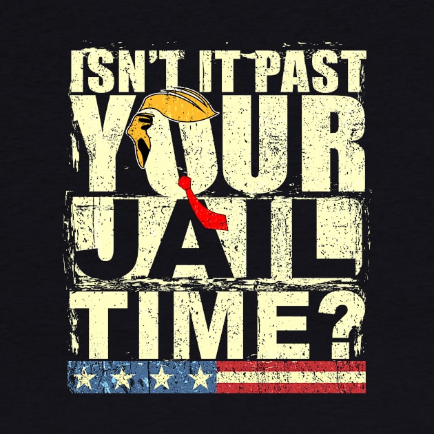 Trump Isn’t It Past Your Jail Time by FranFurugai